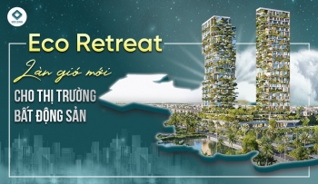 ECO RETREAT - LÀN GIÓ MỚI CHO BẤT ĐỘNG SẢN