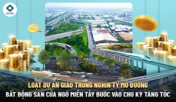 LOẠT DỰ ÁN GIAO THÔNG NGHÌN TỶ MỞ ĐƯỜNG - BẤT ĐỘNG SẢN MIỀN TÂY BƯỚC VÀO CHU KỲ TĂNG TỐC