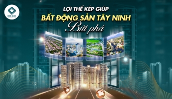LỢI THẾ KÉP GIÚP BẤT ĐỘNG SẢN TÂY NINH BỨT PHÁ