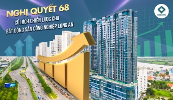 NGHỊ QUYẾT 68 - CÚ HÍCH CHIẾN LƯỢC CHO BẤT ĐỘNG SẢN CÔNG NGHIỆP LONG AN