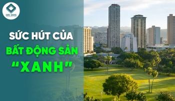 SỨC HÚT CỦA BẤT ĐỘNG SẢN “XANH”