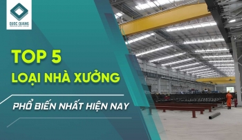 TOP 5 LOẠI NHÀ XƯỞNG PHỔ BIẾN NHẤT HIỆN NAY