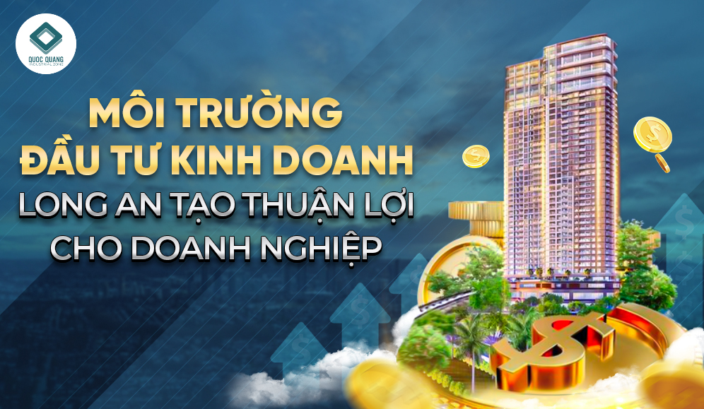 MÔI TRƯỜNG ĐẦU TƯ KINH DOANH LONG AN TẠO THUẬN LỢI CHO DOANH NGHIỆP